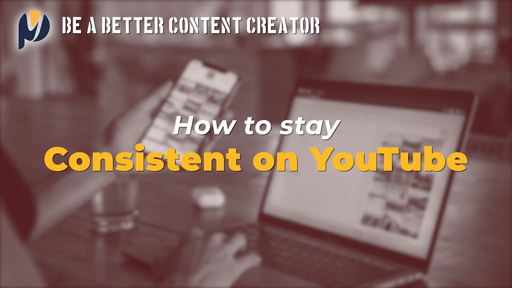 How to Stay Consistent on YouTube